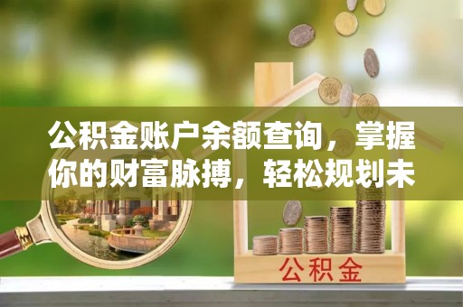 澳门公积金账户余额查询，掌握你的财富脉搏，轻松规划未来