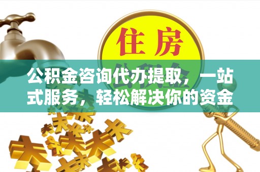 澳门公积金咨询代办提取，一站式服务，轻松解决你的资金难题