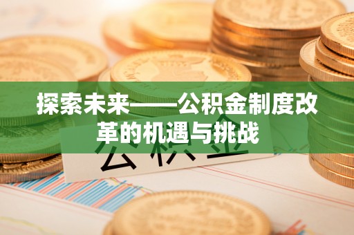 澳门探索未来——公积金制度改革的机遇与挑战