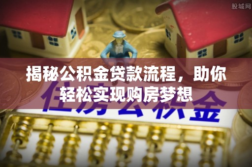 澳门揭秘公积金贷款流程，助你轻松实现购房梦想