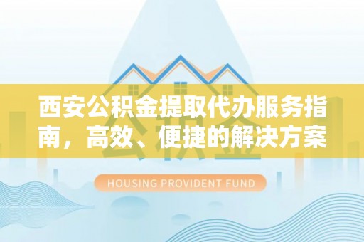 澳门西安公积金提取代办服务指南，高效、便捷的解决方案