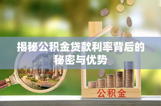 澳门揭秘公积金贷款利率背后的秘密与优势