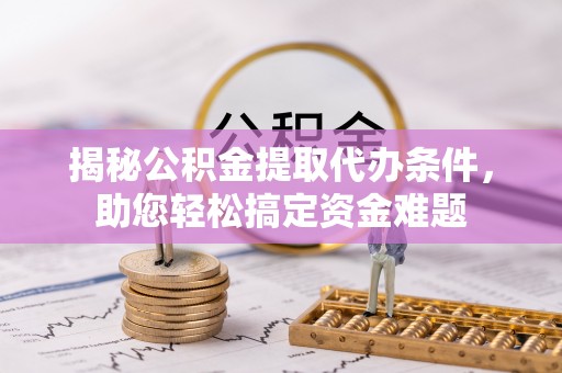 澳门揭秘公积金提取代办条件，助您轻松搞定资金难题