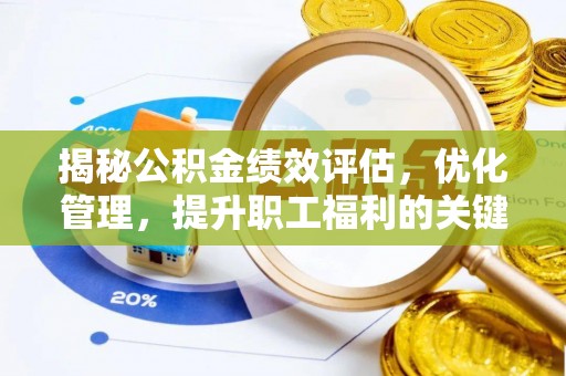 澳门揭秘公积金绩效评估，优化管理，提升职工福利的关键一步