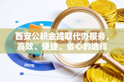 澳门西安公积金提取代办服务，高效、便捷、省心的选择