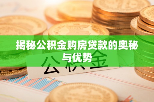 澳门揭秘公积金购房贷款的奥秘与优势