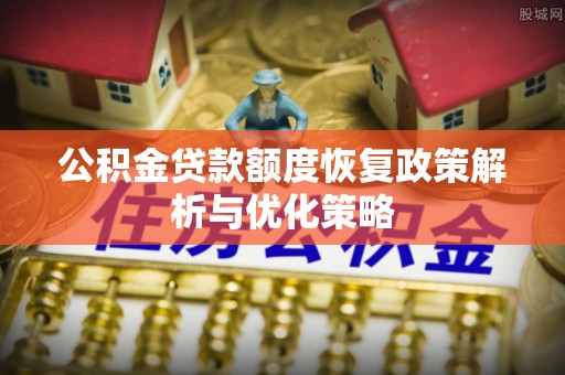 澳门公积金贷款额度恢复政策解析与优化策略