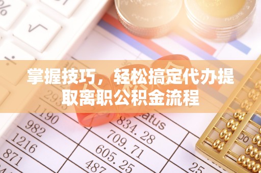 澳门掌握技巧，轻松搞定代办提取离职公积金流程