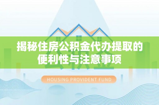 澳门揭秘住房公积金代办提取的便利性与注意事项