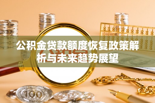 澳门公积金贷款额度恢复政策解析与未来趋势展望
