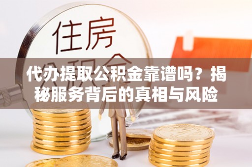 澳门代办提取公积金靠谱吗？揭秘服务背后的真相与风险