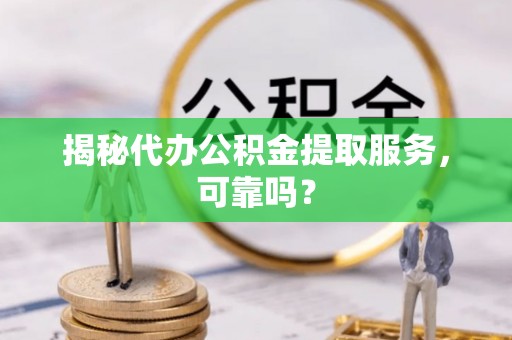 澳门揭秘代办公积金提取服务，可靠吗？