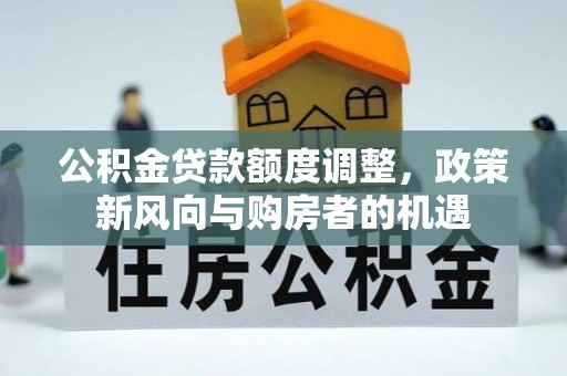 澳门公积金贷款额度调整，政策新风向与购房者的机遇