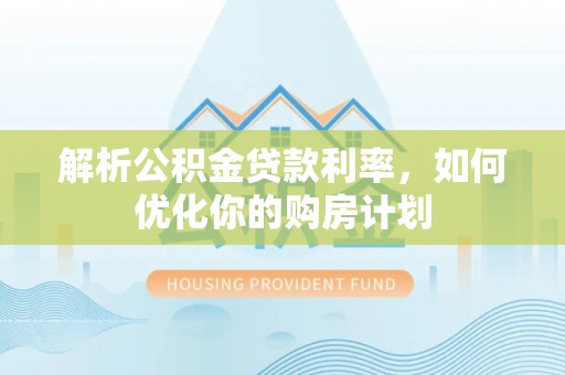 澳门解析公积金贷款利率，如何优化你的购房计划