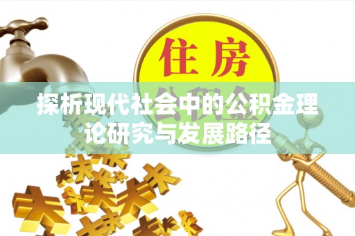 澳门探析现代社会中的公积金理论研究与发展路径