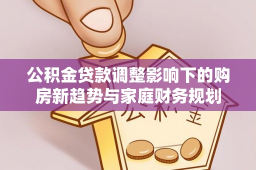 澳门公积金贷款调整影响下的购房新趋势与家庭财务规划