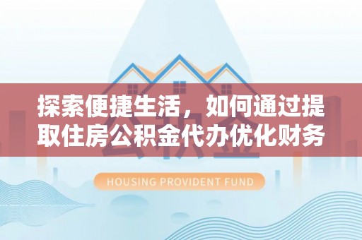 澳门探索便捷生活，如何通过提取住房公积金代办优化财务规划