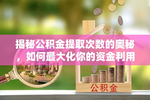 澳门揭秘公积金提取次数的奥秘，如何最大化你的资金利用？