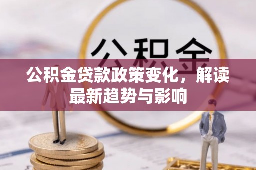 澳门公积金贷款政策变化，解读最新趋势与影响