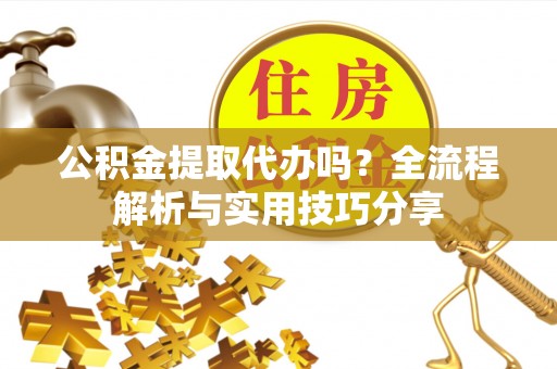 澳门公积金提取代办吗？全流程解析与实用技巧分享