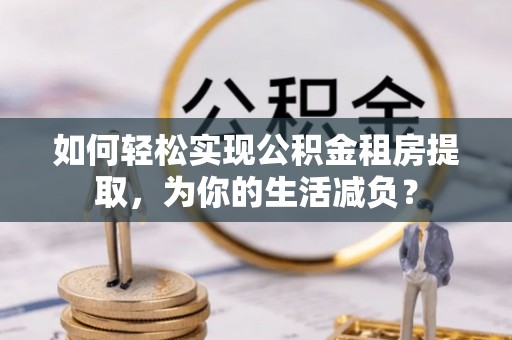 澳门如何轻松实现公积金租房提取，为你的生活减负？