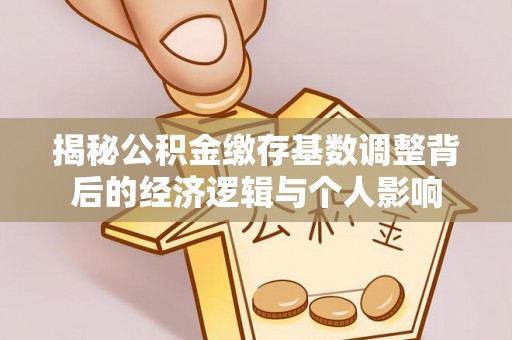 澳门揭秘公积金缴存基数调整背后的经济逻辑与个人影响