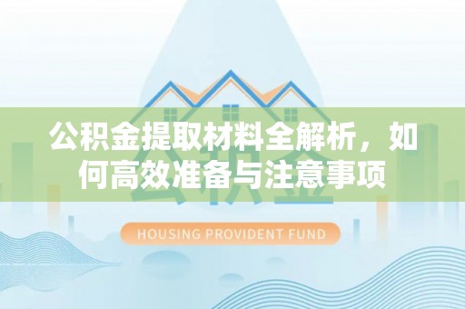 澳门公积金提取材料全解析，如何高效准备与注意事项