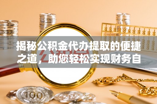 澳门揭秘公积金代办提取的便捷之道，助您轻松实现财务自由
