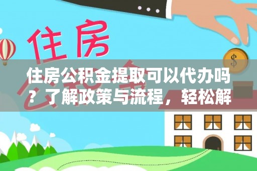 澳门住房公积金提取可以代办吗？了解政策与流程，轻松解决你的疑问