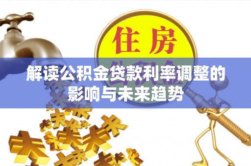 澳门解读公积金贷款利率调整的影响与未来趋势