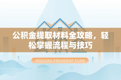 澳门公积金提取材料全攻略，轻松掌握流程与技巧