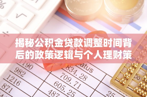 澳门揭秘公积金贷款调整时间背后的政策逻辑与个人理财策略