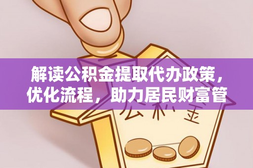 澳门解读公积金提取代办政策，优化流程，助力居民财富管理