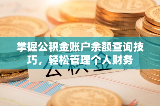 澳门掌握公积金账户余额查询技巧，轻松管理个人财务