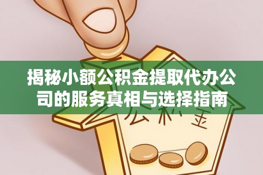 澳门揭秘小额公积金提取代办公司的服务真相与选择指南