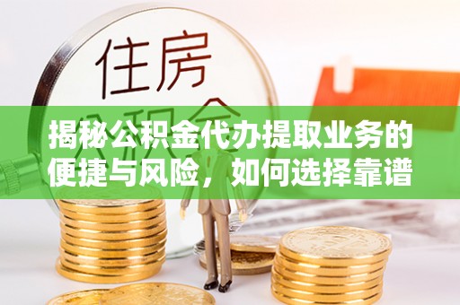 澳门揭秘公积金代办提取业务的便捷与风险，如何选择靠谱服务？