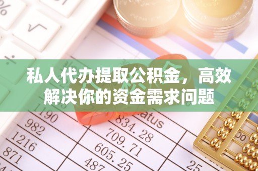 澳门私人代办提取公积金，高效解决你的资金需求问题