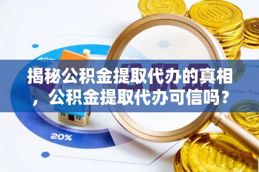 澳门揭秘公积金提取代办的真相，公积金提取代办可信吗？
