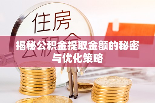 澳门揭秘公积金提取金额的秘密与优化策略