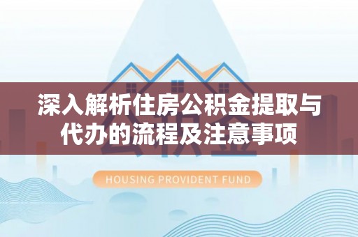 澳门深入解析住房公积金提取与代办的流程及注意事项
