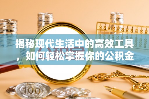 澳门揭秘现代生活中的高效工具，如何轻松掌握你的公积金查询方式