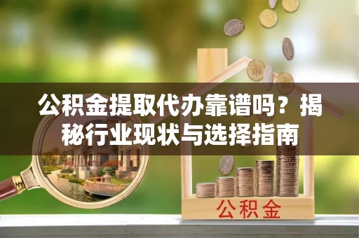 澳门公积金提取代办靠谱吗？揭秘行业现状与选择指南